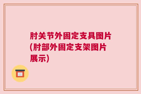 肘关节外固定支具图片(肘部外固定支架图片展示)