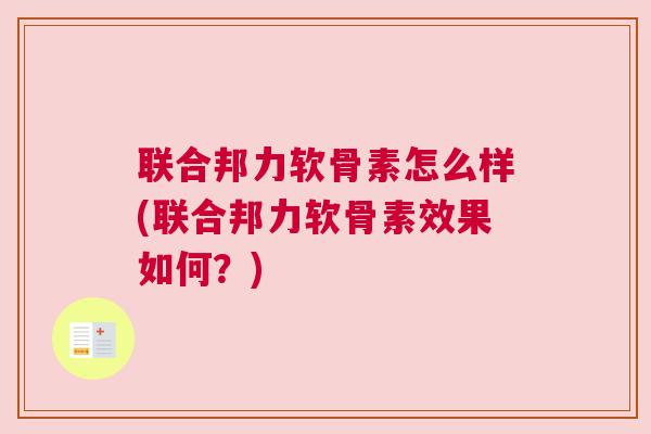 联合邦力软骨素怎么样(联合邦力软骨素效果如何?)