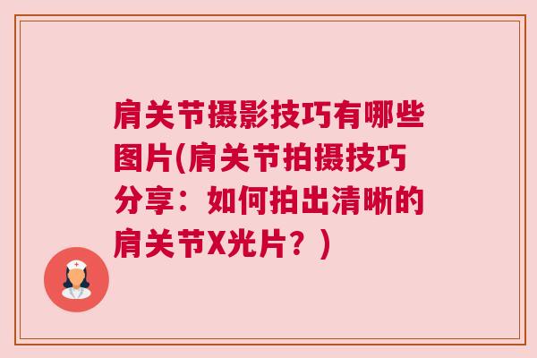 肩关节摄影技巧有哪些图片(肩关节拍摄技巧分享:如何拍出清晰的肩关节X光片?)