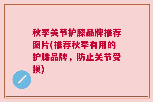 秋季关节护膝品牌推荐图片(推荐秋季有用的护膝品牌，防止关节受损)