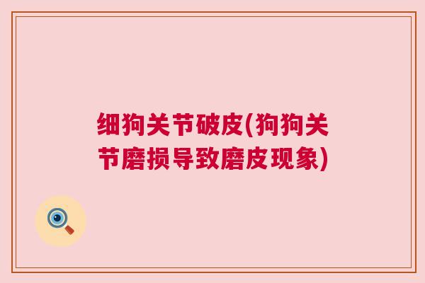 细狗关节破皮(狗狗关节磨损导致磨皮现象)