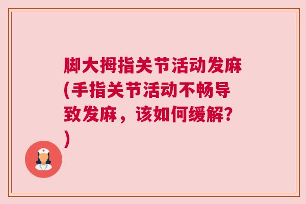 脚大拇指关节活动发麻(手指关节活动不畅导致发麻,该如何缓解?)