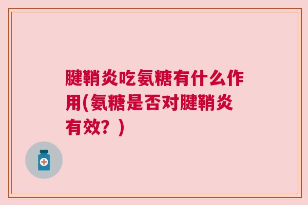 腱鞘炎吃氨糖有什么作用(氨糖是否对腱鞘炎有效？)