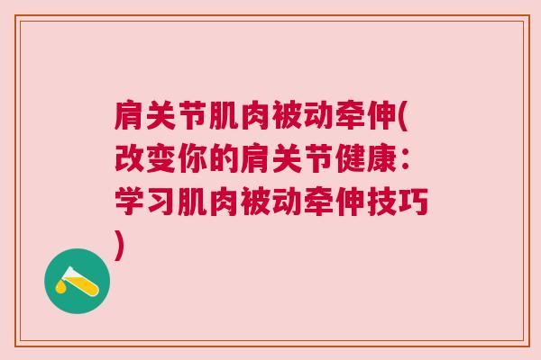 肩关节肌肉被动牵伸(改变你的肩关节健康：学习肌肉被动牵伸技巧)