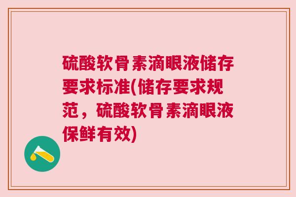 硫酸软骨素滴眼液储存要求标准(储存要求规范,硫酸软骨素滴眼液保鲜有效)
