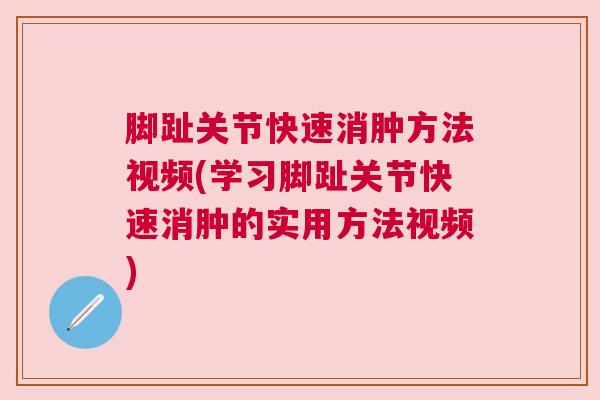 脚趾关节快速消肿方法视频(学习脚趾关节快速消肿的实用方法视频) 脚趾关节快速消肿方法视频(学习脚趾关节快速消肿的实用方法视频)