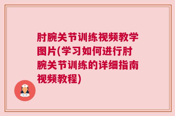 肘腕关节训练视频教学图片(学习如何进行肘腕关节训练的详细指南视频教程)
