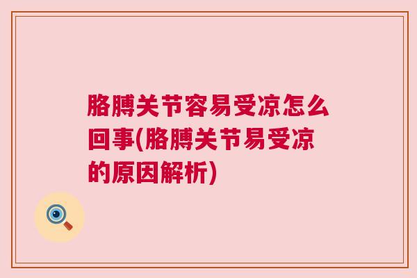 胳膊关节容易受凉怎么回事(胳膊关节易受凉的原因解析) 胳膊关节容易受凉怎么回事(胳膊关节易受凉的原因解析)