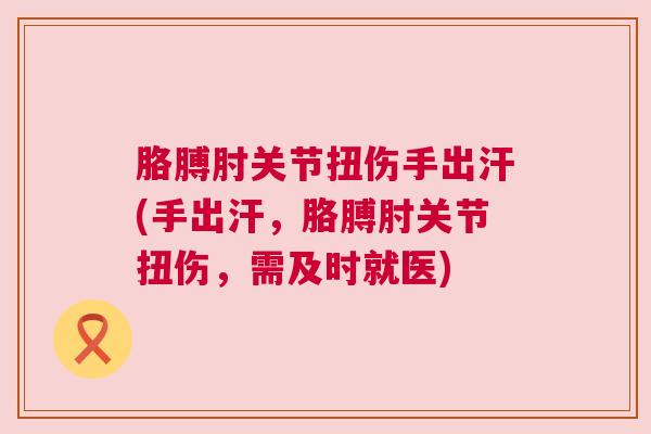 胳膊肘关节扭伤手出汗(手出汗,胳膊肘关节扭伤,需及时就医) 胳膊肘关节扭伤手出汗(手出汗,胳膊肘关节扭伤,需及时就医)