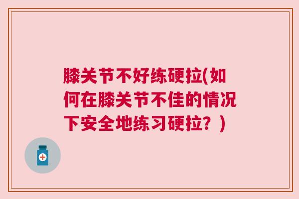膝关节不好练硬拉(如何在膝关节不佳的情况下安全地练习硬拉?)