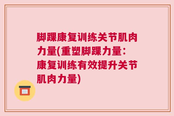 脚踝康复训练关节肌肉力量(重塑脚踝力量：康复训练有效提升关节肌肉力量)