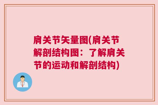 肩关节矢量图(肩关节解剖结构图:了解肩关节的运动和解剖结构) 肩关节矢量图(肩关节解剖结构图:了解肩关节的运动和解剖结构)