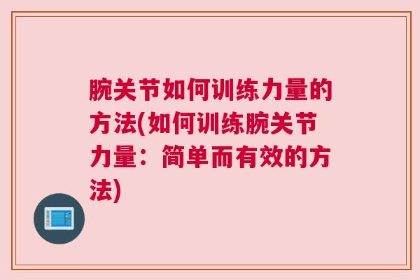 腕关节如何训练力量的方法(如何训练腕关节力量:简单而有效的方法)