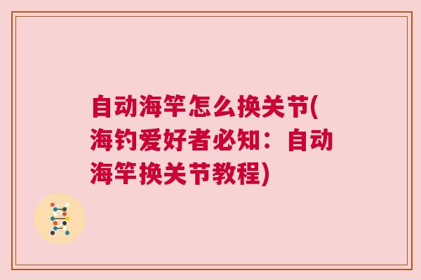 自动海竿怎么换关节(海钓爱好者必知:自动海竿换关节教程)