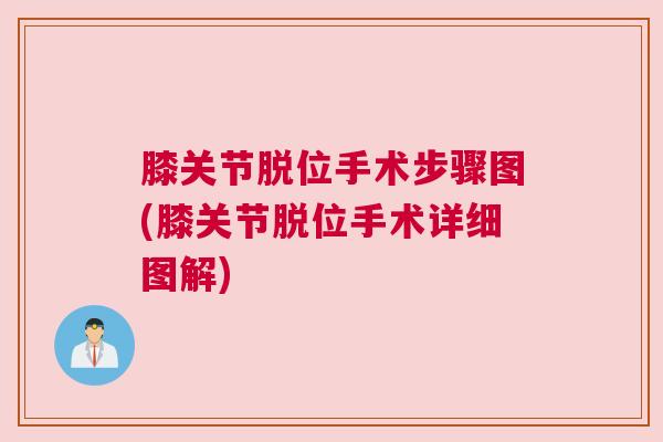 膝关节脱位手术步骤图(膝关节脱位手术详细图解)