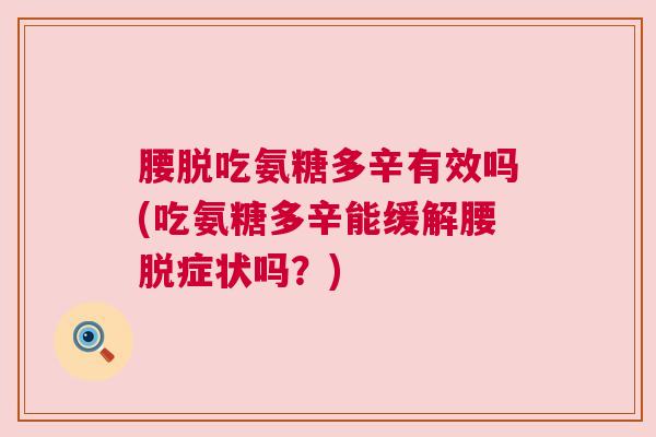 腰脱吃氨糖多辛有效吗(吃氨糖多辛能缓解腰脱症状吗？)