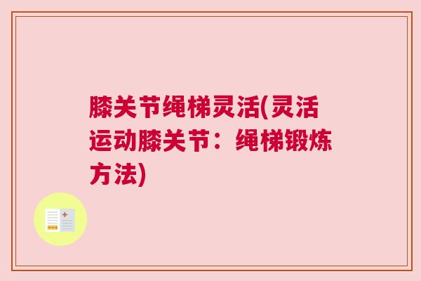 膝关节绳梯灵活(灵活运动膝关节:绳梯锻炼方法)
