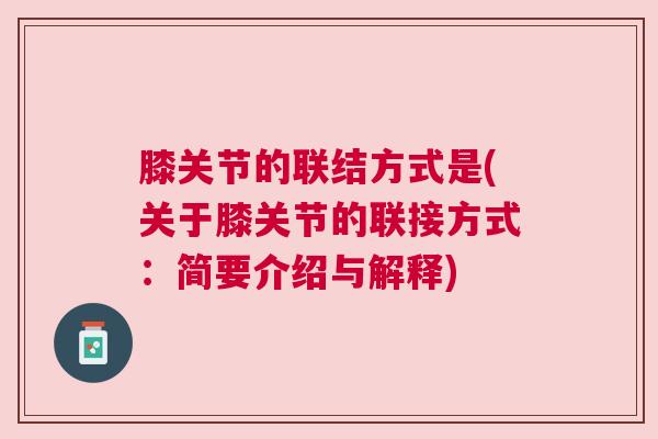 膝关节的联结方式是(关于膝关节的联接方式：简要介绍与解释)