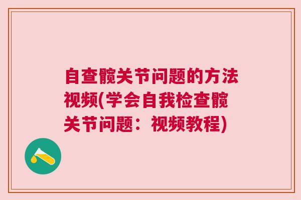 自查髋关节问题的方法视频(学会自我检查髋关节问题:视频教程)
