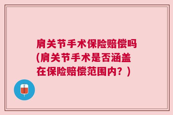 肩关节手术保险赔偿吗(肩关节手术是否涵盖在保险赔偿范围内?)