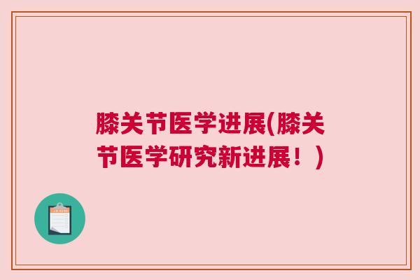 膝关节医学进展(膝关节医学研究新进展！)