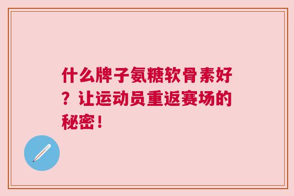 什么牌子氨糖软骨素好？让运动员重返赛场的秘密！