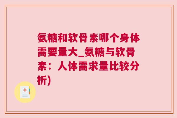 氨糖和软骨素哪个身体需要量大_氨糖与软骨素：人体需求量比较分析)