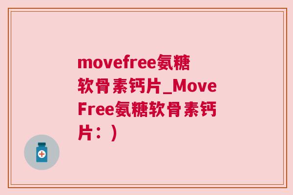 movefree氨糖软骨素钙片_MoveFree氨糖软骨素钙片:)