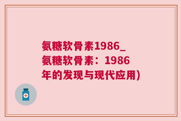 氨糖软骨素1986_氨糖软骨素：1986年的发现与现代应用)