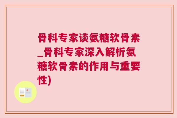 骨科专家谈氨糖软骨素_骨科专家深入解析氨糖软骨素的作用与重要性)