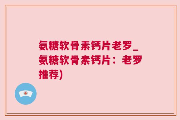氨糖软骨素钙片老罗_氨糖软骨素钙片:老罗推荐)