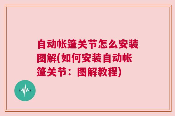 自动帐篷关节怎么安装图解(如何安装自动帐篷关节：图解教程)
