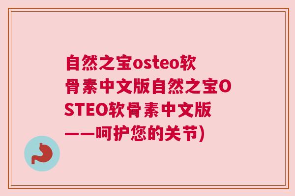 自然之宝osteo软骨素中文版自然之宝OSTEO软骨素中文版——呵护您的关节)