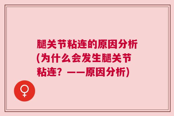 腿关节粘连的原因分析(为什么会发生腿关节粘连？——原因分析)