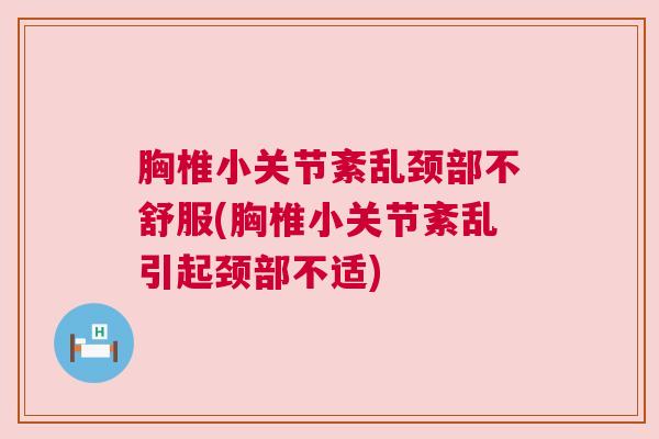 胸椎小关节紊乱颈部不舒服(胸椎小关节紊乱引起颈部不适)
