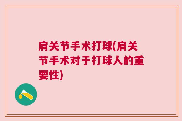 肩关节手术打球(肩关节手术对于打球人的重要性) 肩关节手术打球(肩关节手术对于打球人的重要性)