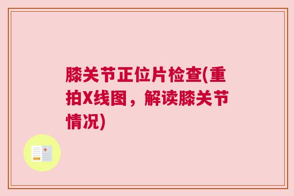 膝关节正位片检查(重拍X线图,解读膝关节情况)