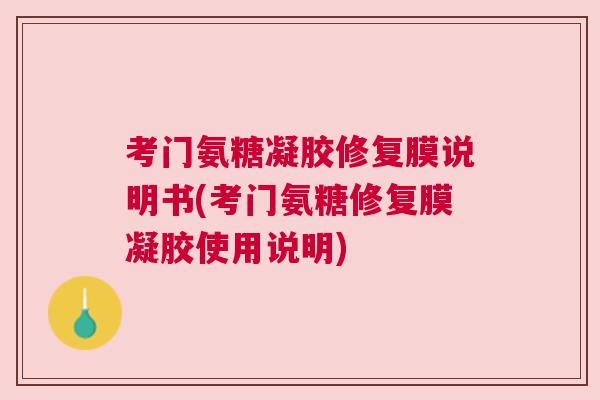 考门氨糖凝胶修复膜说明书(考门氨糖修复膜凝胶使用说明)