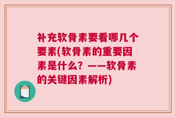 补充软骨素要看哪几个要素(软骨素的重要因素是什么?——软骨素的关键因素解析)