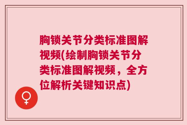 胸锁关节分类标准图解视频(绘制胸锁关节分类标准图解视频,全方位解析关键知识点) 胸锁关节分类标准图解视频(绘制胸锁关节分类标准图解视频,全方位解析关键知识点)