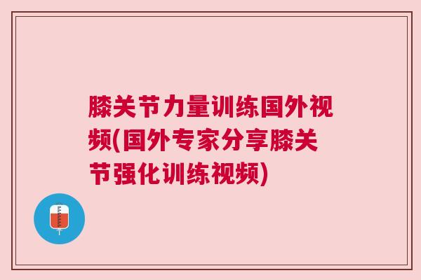 膝关节力量训练国外视频(国外专家分享膝关节强化训练视频)