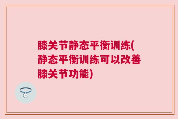 膝关节静态平衡训练(静态平衡训练可以改善膝关节功能) 膝关节静态平衡训练(静态平衡训练可以改善膝关节功能)