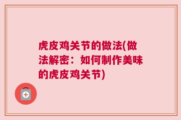 虎皮鸡关节的做法(做法解密:如何制作美味的虎皮鸡关节)