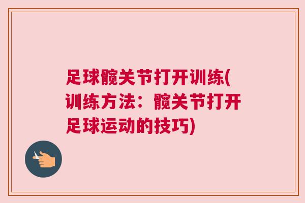 足球髋关节打开训练(训练方法：髋关节打开足球运动的技巧)