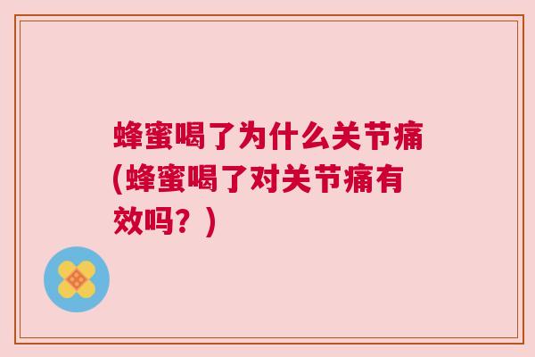 蜂蜜喝了为什么关节痛(蜂蜜喝了对关节痛有效吗?) 蜂蜜喝了为什么关节痛(蜂蜜喝了对关节痛有效吗?)
