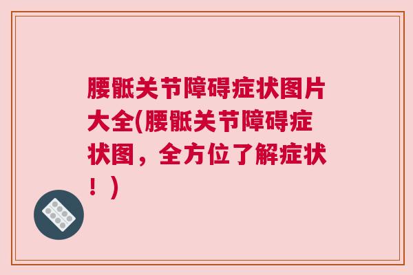 腰骶关节障碍症状图片大全(腰骶关节障碍症状图，全方位了解症状！)