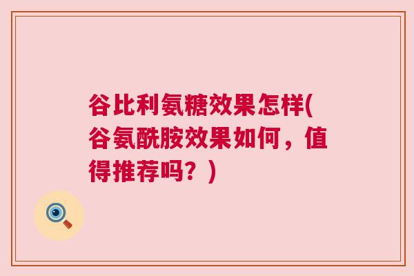 谷比利氨糖效果怎样(谷氨酰胺效果如何,值得推荐吗?)