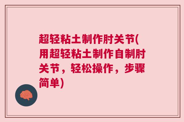 超轻粘土制作肘关节(用超轻粘土制作自制肘关节,轻松操作,步骤简单) 超轻粘土制作肘关节(用超轻粘土制作自制肘关节,轻松操作,步骤简单)