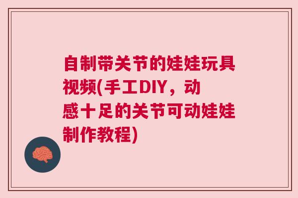 自制带关节的娃娃玩具视频(手工DIY,动感十足的关节可动娃娃制作教程)