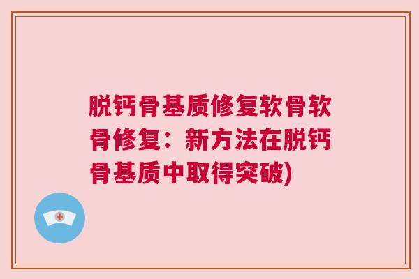 脱钙骨基质修复软骨软骨修复：新方法在脱钙骨基质中取得突破)